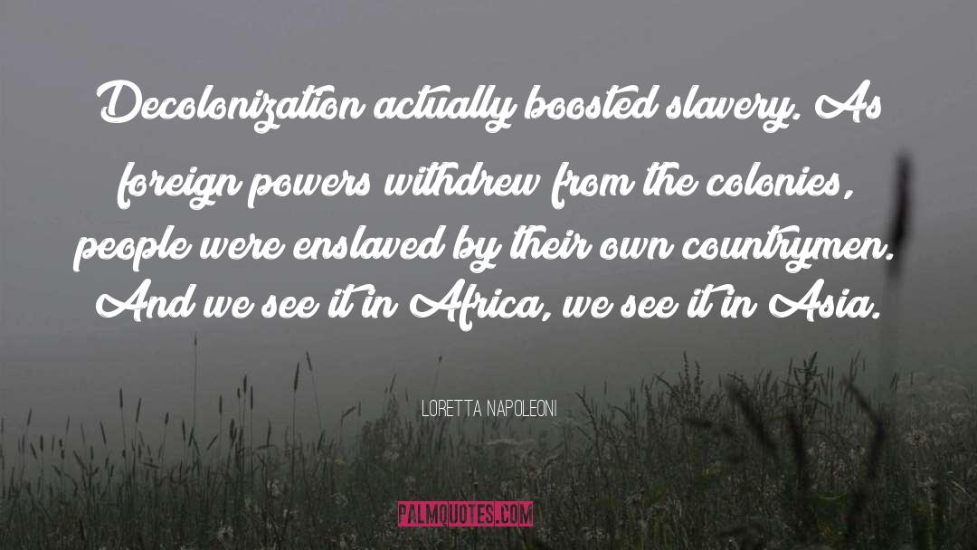 Loretta Napoleoni Quotes: Decolonization actually boosted slavery. As