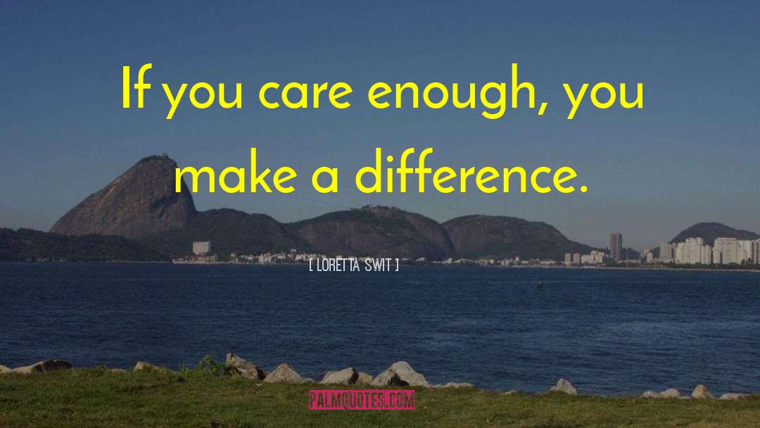 Loretta Swit Quotes: If you care enough, you