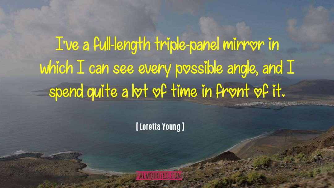 Loretta Young Quotes: I've a full-length triple-panel mirror