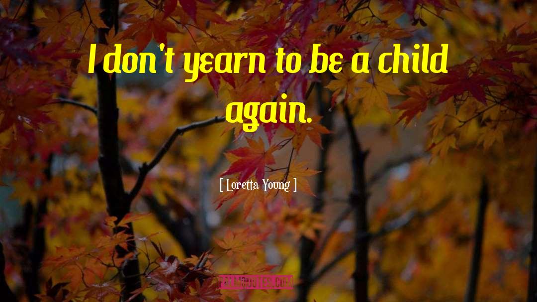 Loretta Young Quotes: I don't yearn to be