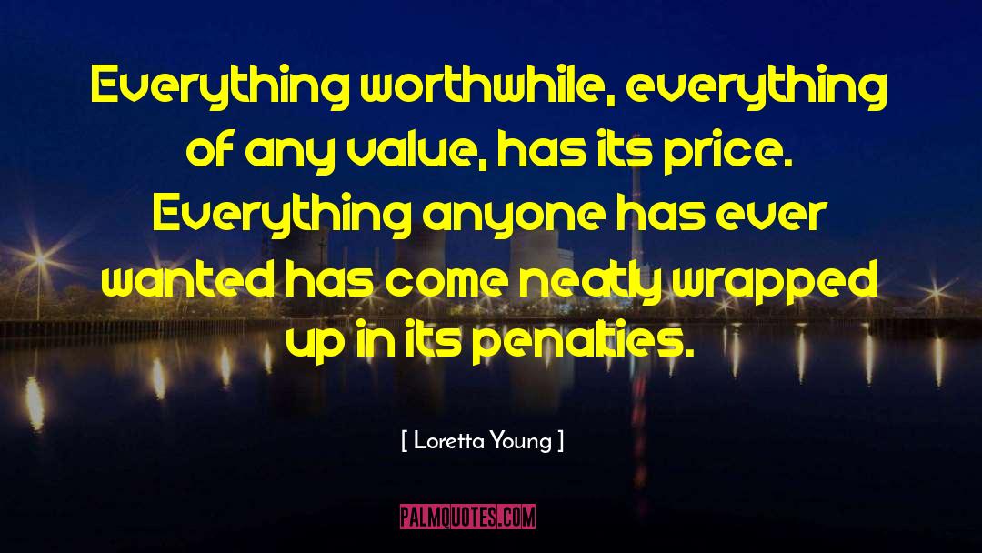 Loretta Young Quotes: Everything worthwhile, everything of any