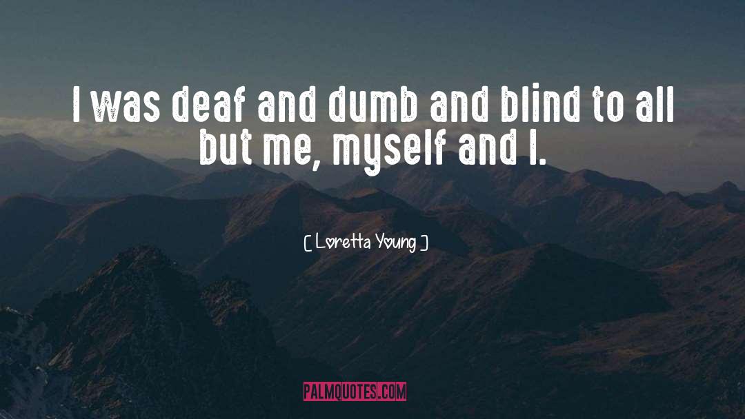 Loretta Young Quotes: I was deaf and dumb