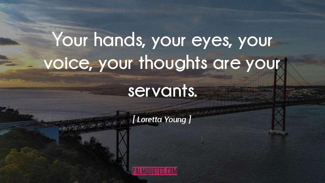 Loretta Young Quotes: Your hands, your eyes, your