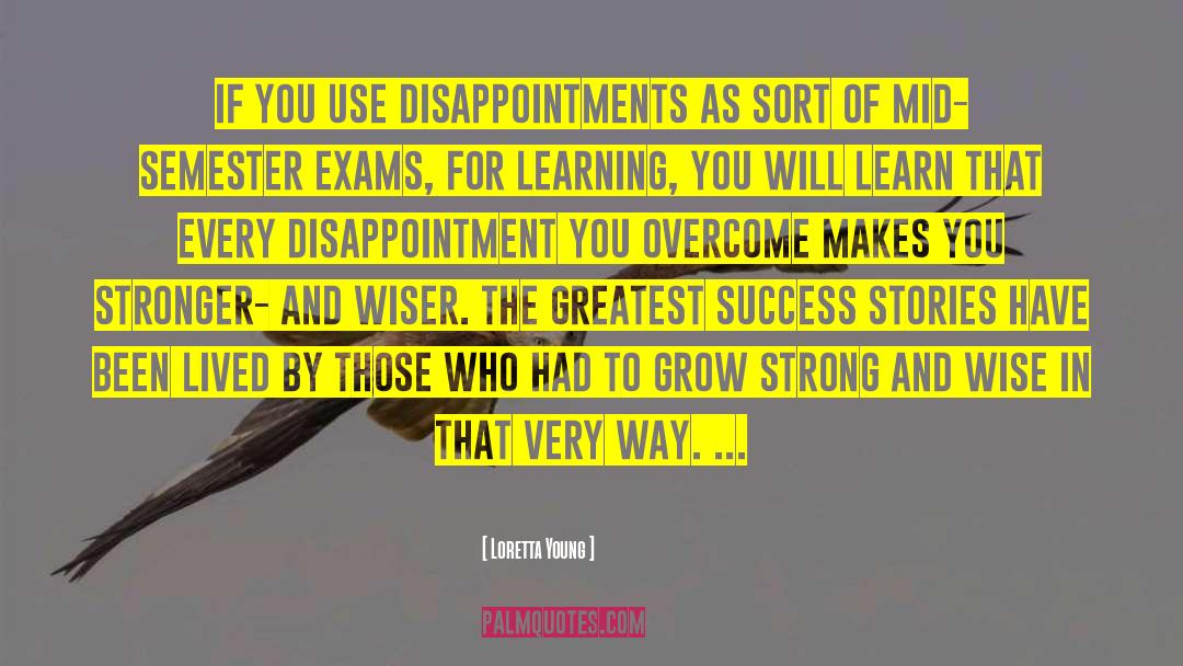 Loretta Young Quotes: If you use disappointments as