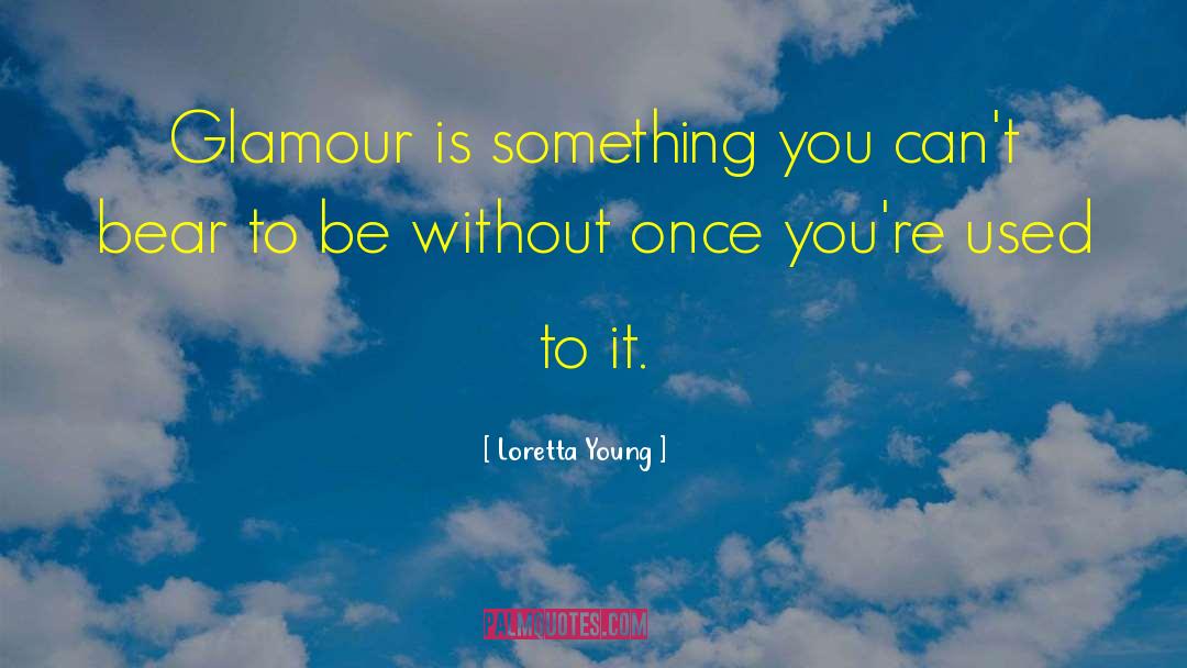 Loretta Young Quotes: Glamour is something you can't