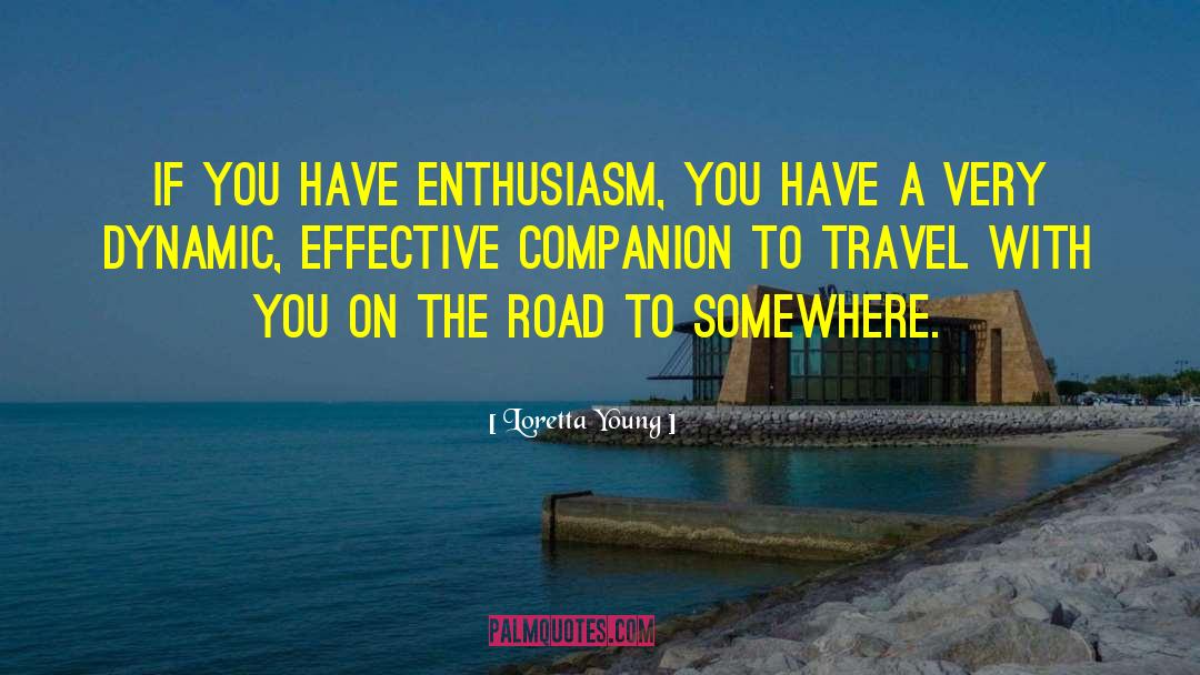 Loretta Young Quotes: If you have enthusiasm, you