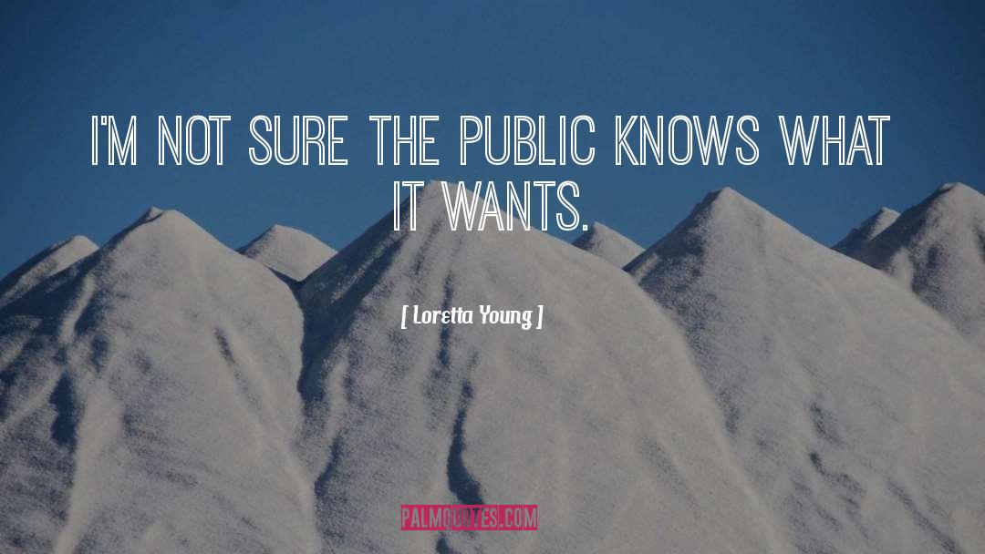 Loretta Young Quotes: I'm not sure the public