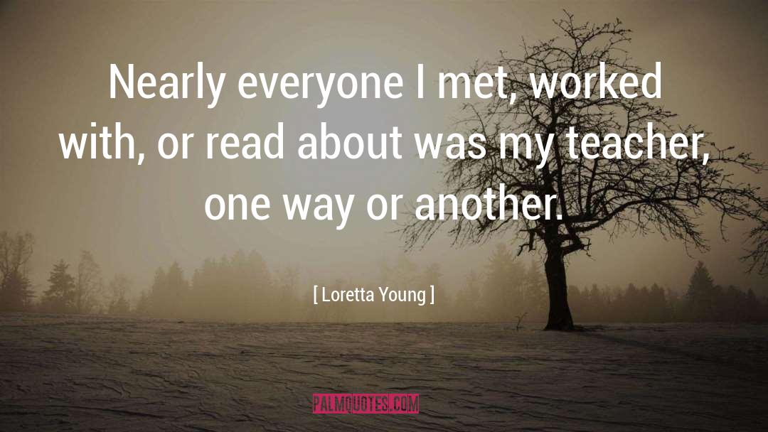 Loretta Young Quotes: Nearly everyone I met, worked