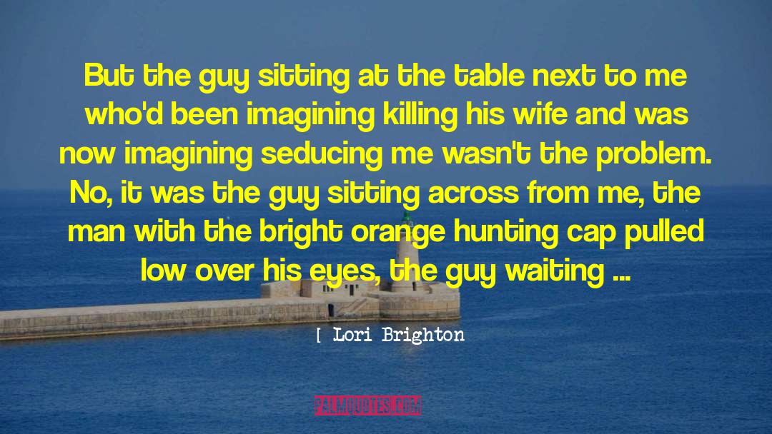 Lori Brighton Quotes: But the guy sitting at