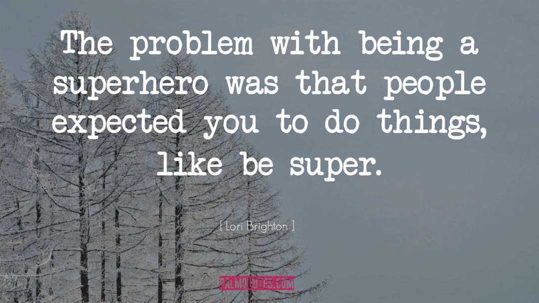 Lori Brighton Quotes: The problem with being a