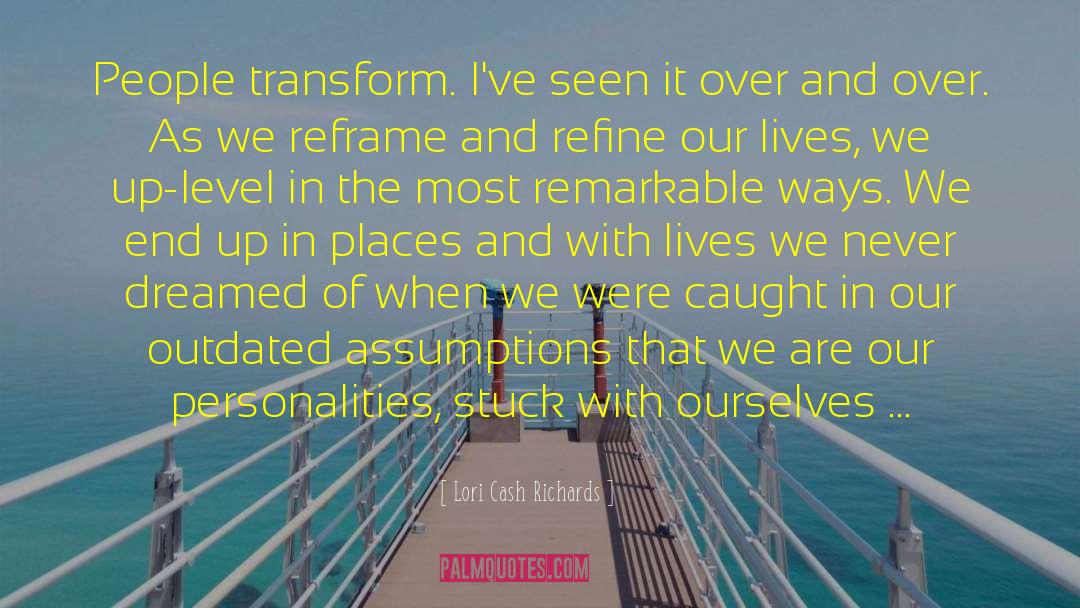 Lori Cash Richards Quotes: People transform. I've seen it