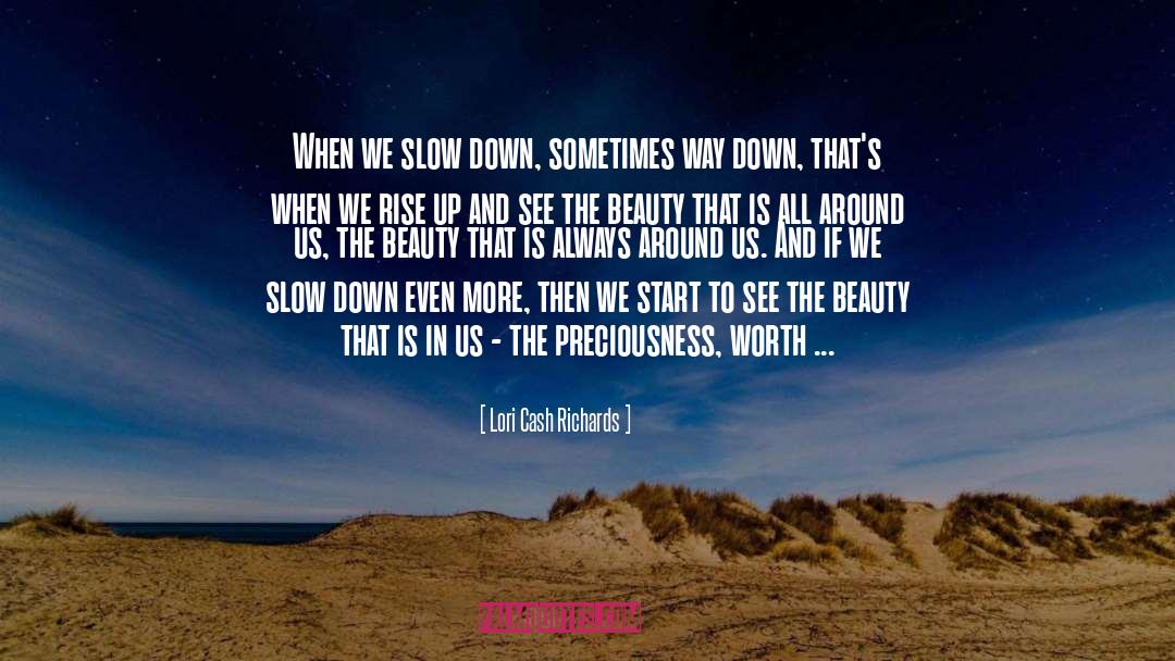 Lori Cash Richards Quotes: When we slow down, sometimes