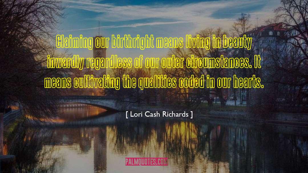 Lori Cash Richards Quotes: Claiming our birthright means living
