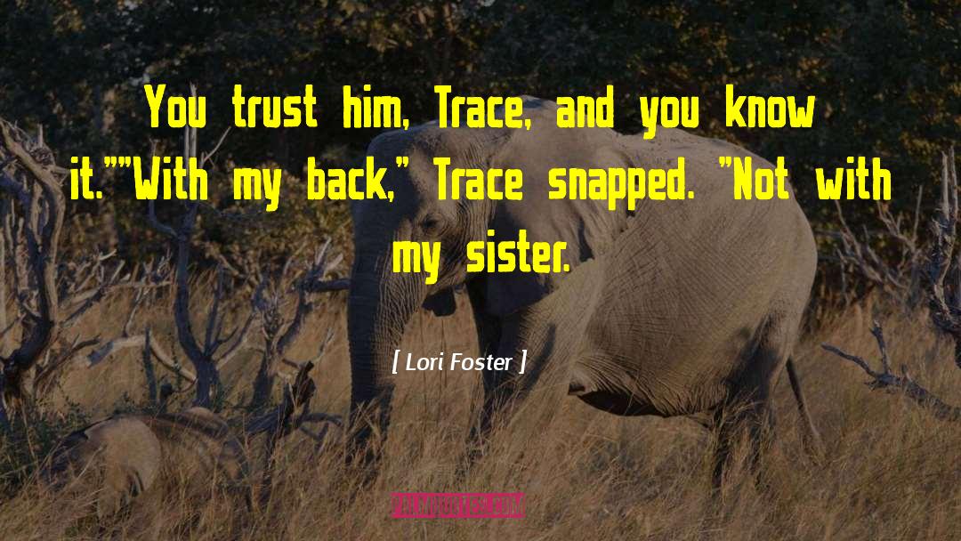 Lori Foster Quotes: You trust him, Trace, and