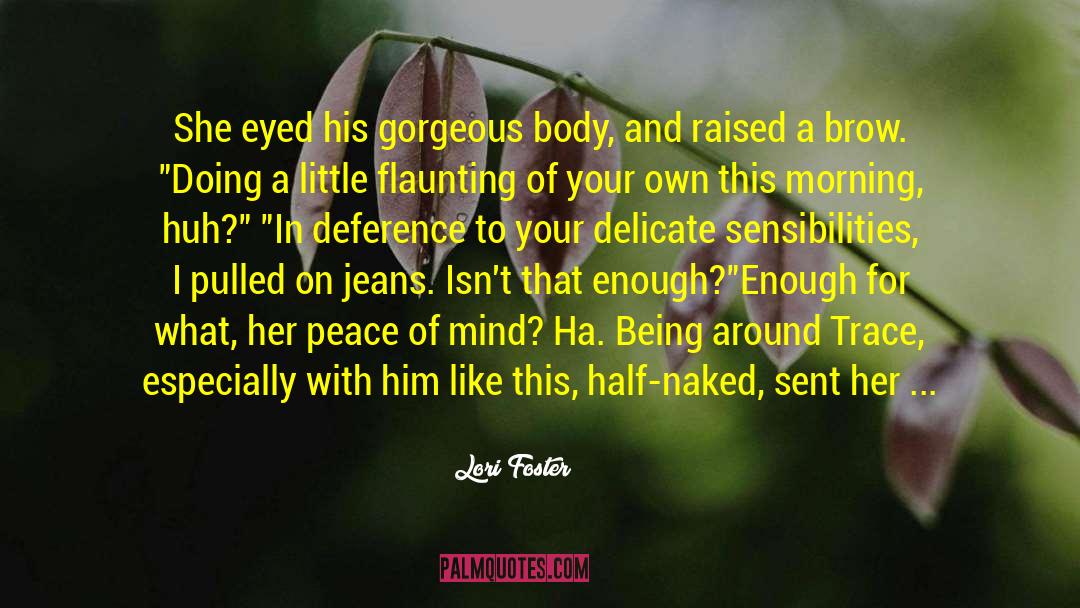 Lori Foster Quotes: She eyed his gorgeous body,