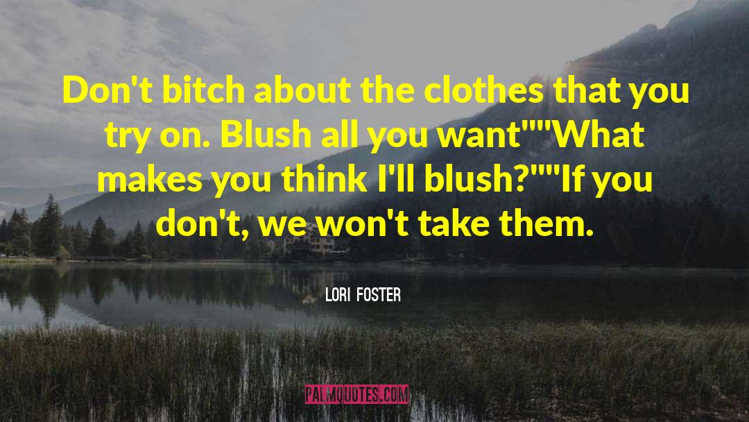 Lori Foster Quotes: Don't bitch about the clothes
