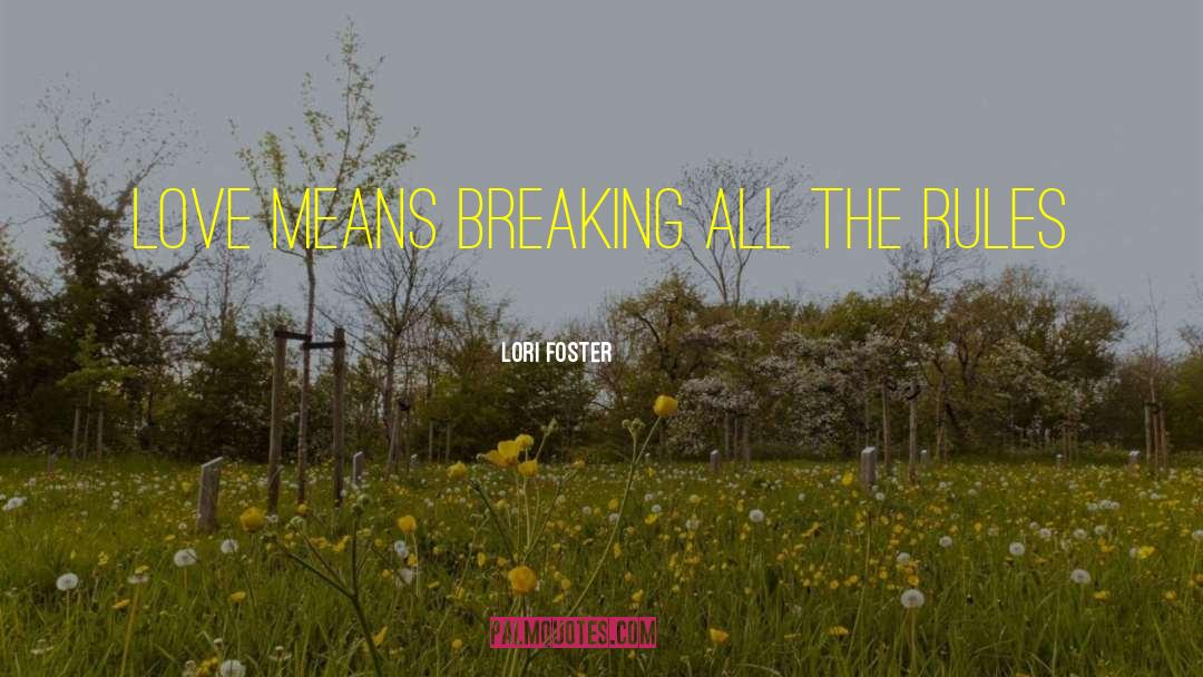 Lori Foster Quotes: love means breaking all the