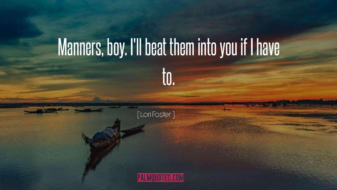 Lori Foster Quotes: Manners, boy. I'll beat them