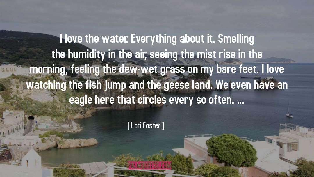 Lori Foster Quotes: I love the water. Everything