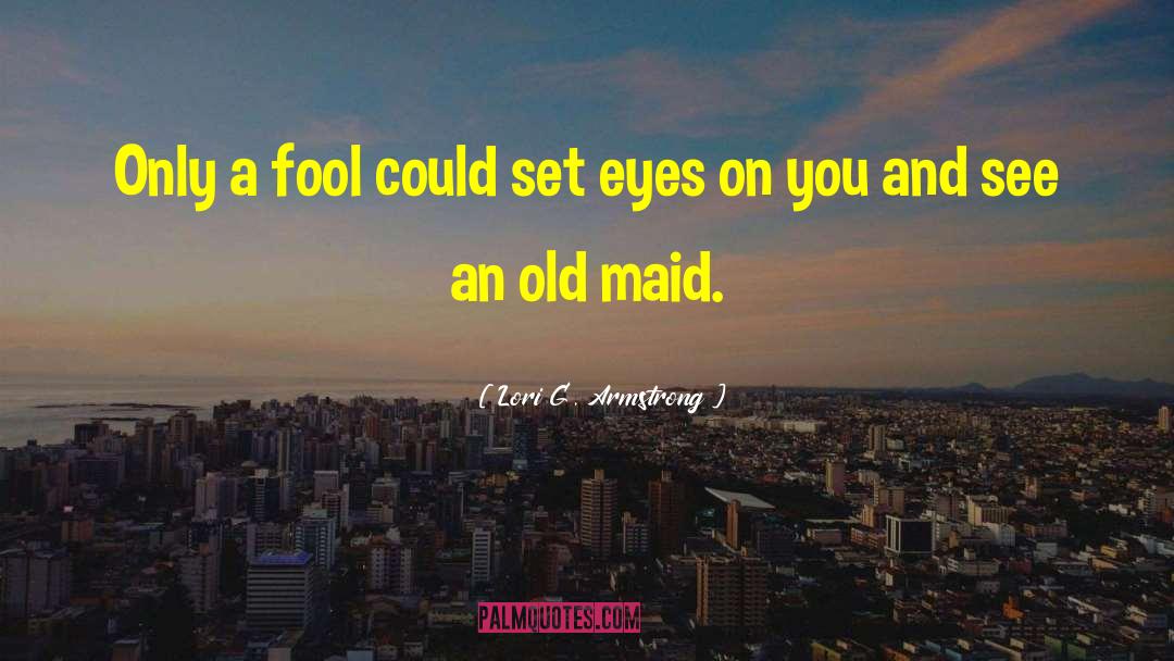 Lori G. Armstrong Quotes: Only a fool could set