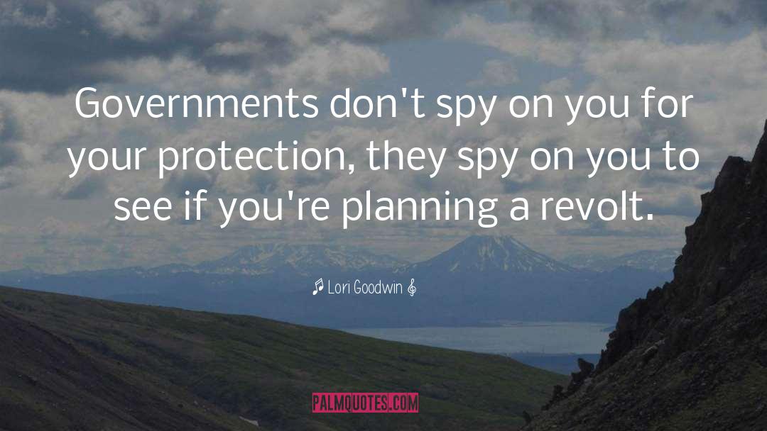 Lori Goodwin Quotes: Governments don't spy on you