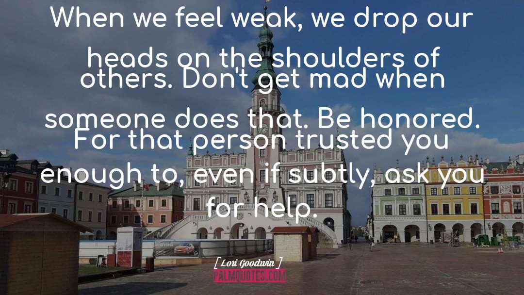 Lori Goodwin Quotes: When we feel weak, we