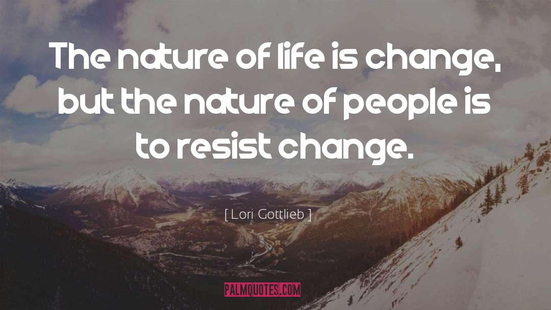 Lori Gottlieb Quotes: The nature of life is