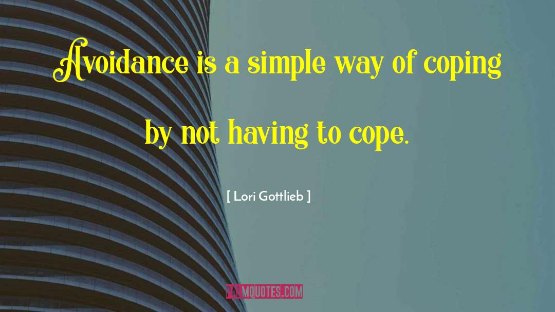 Lori Gottlieb Quotes: Avoidance is a simple way