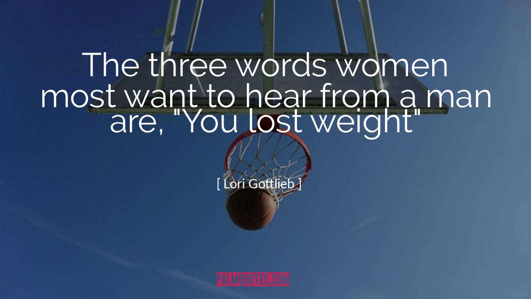 Lori Gottlieb Quotes: The three words women most
