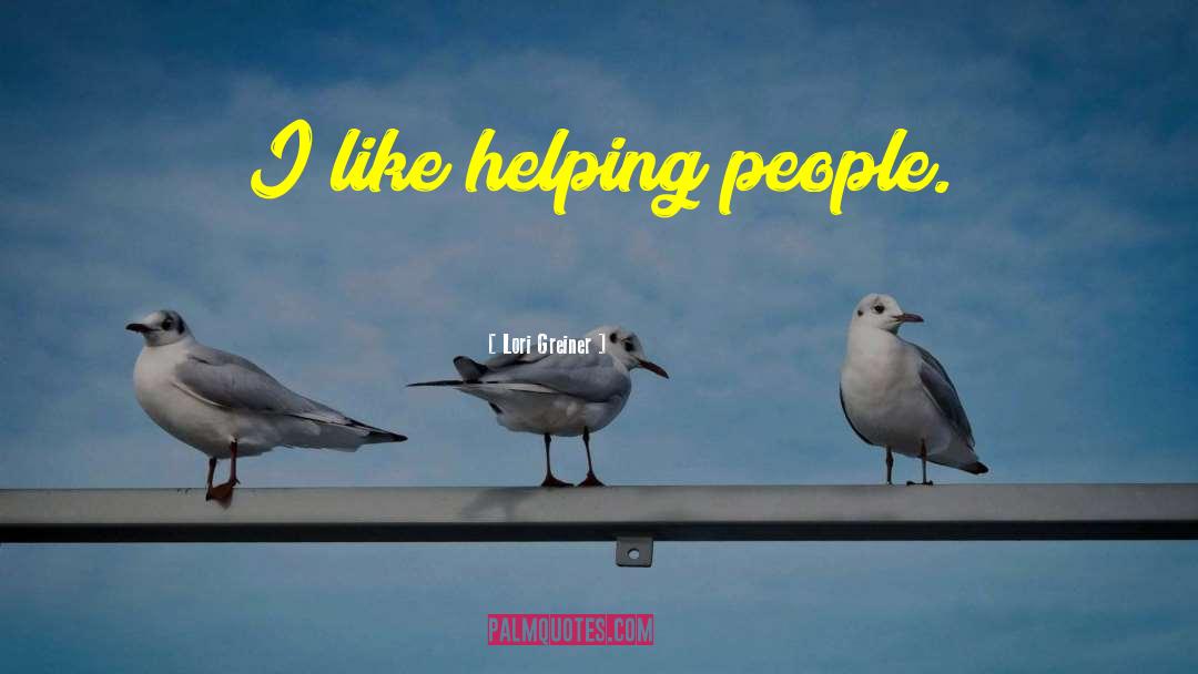 Lori Greiner Quotes: I like helping people.