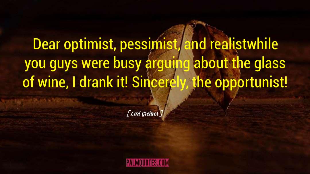 Lori Greiner Quotes: Dear optimist, pessimist, and realist<br>while