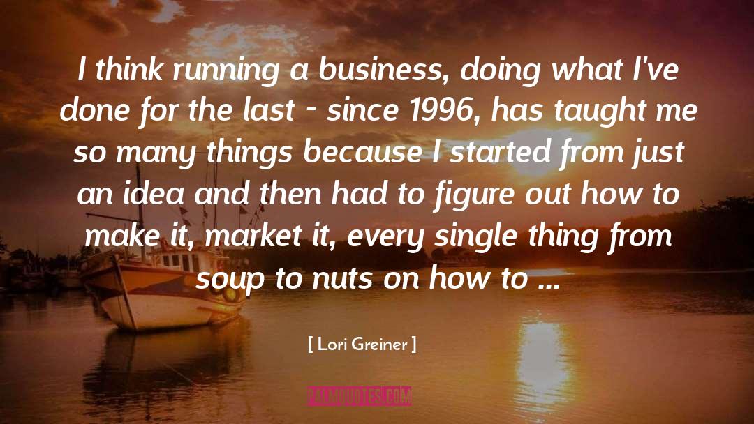 Lori Greiner Quotes: I think running a business,