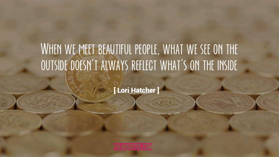 Lori Hatcher Quotes: When we meet beautiful people,