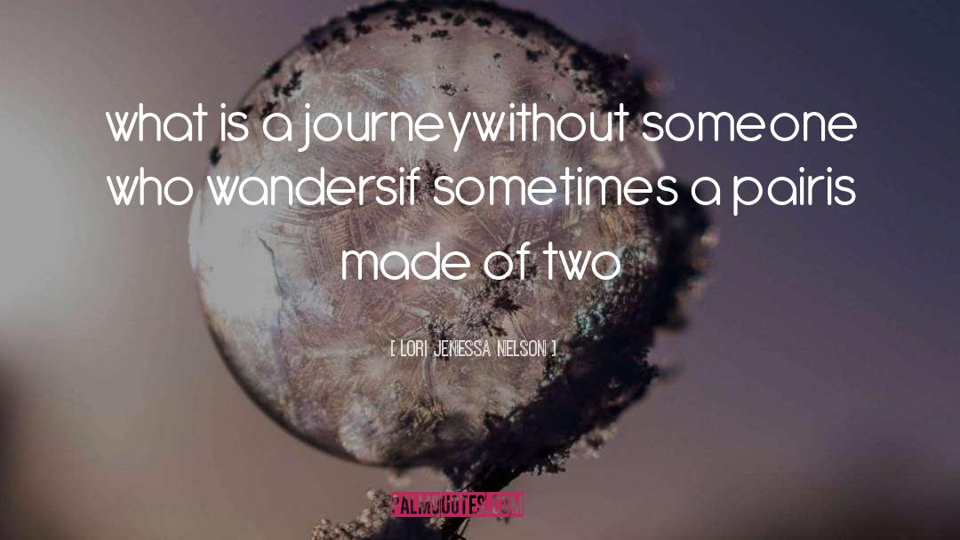 Lori Jenessa Nelson Quotes: what is a journey<br />without