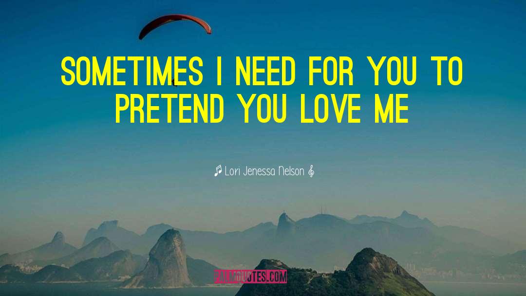 Lori Jenessa Nelson Quotes: sometimes I need for you