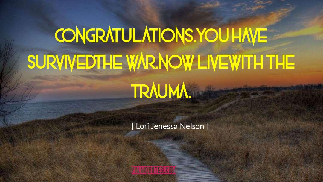 Lori Jenessa Nelson Quotes: Congratulations.<br />You have survived<br />the