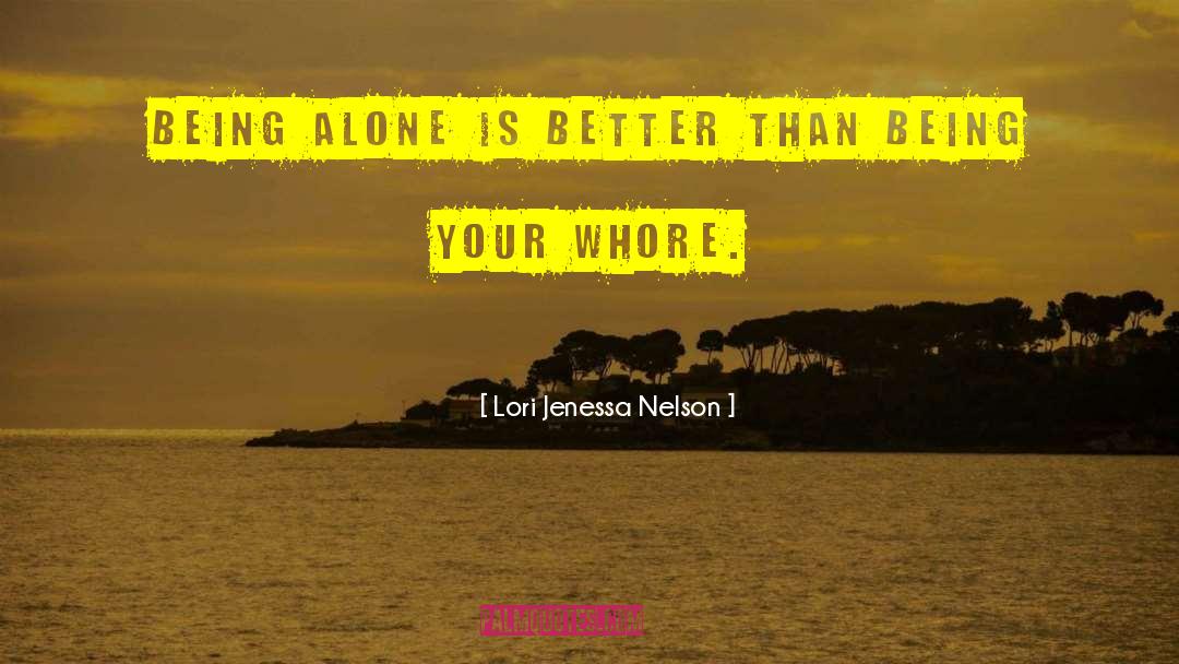 Lori Jenessa Nelson Quotes: Being alone is better than