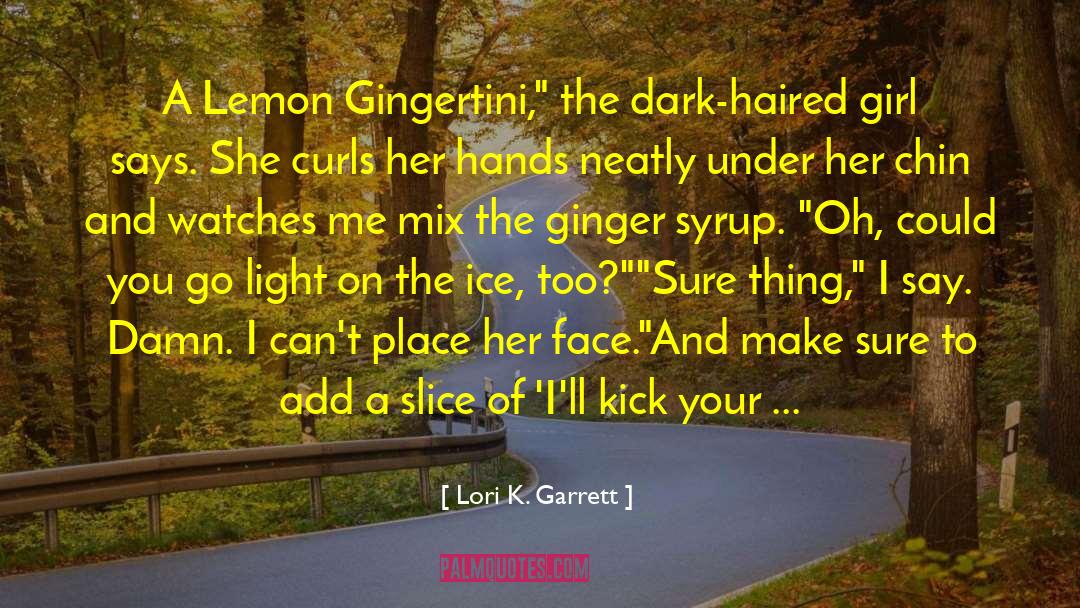 Lori K. Garrett Quotes: A Lemon Gingertini,