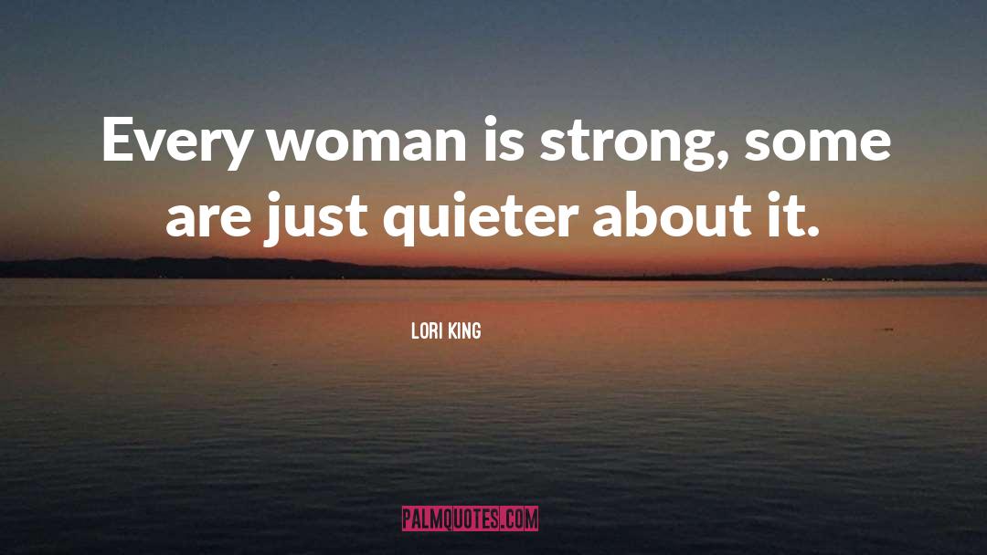 Lori King Quotes: Every woman is strong, some