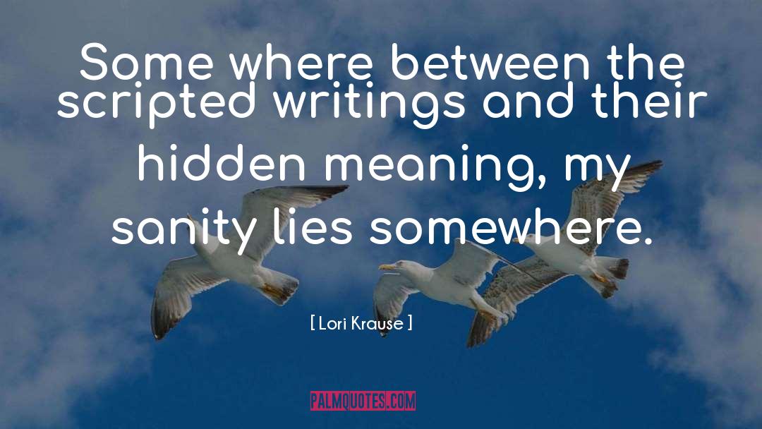 Lori Krause Quotes: Some where between the scripted