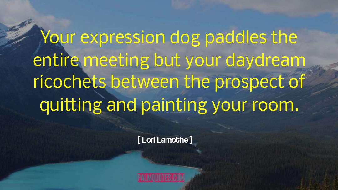 Lori Lamothe Quotes: Your expression dog paddles the