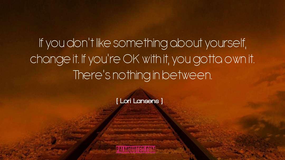 Lori Lansens Quotes: If you don't like something