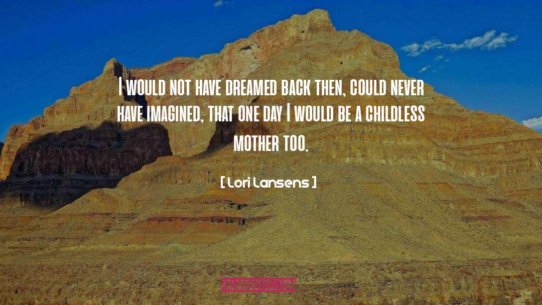 Lori Lansens Quotes: I would not have dreamed