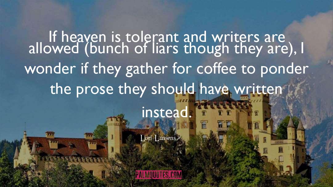 Lori Lansens Quotes: If heaven is tolerant and