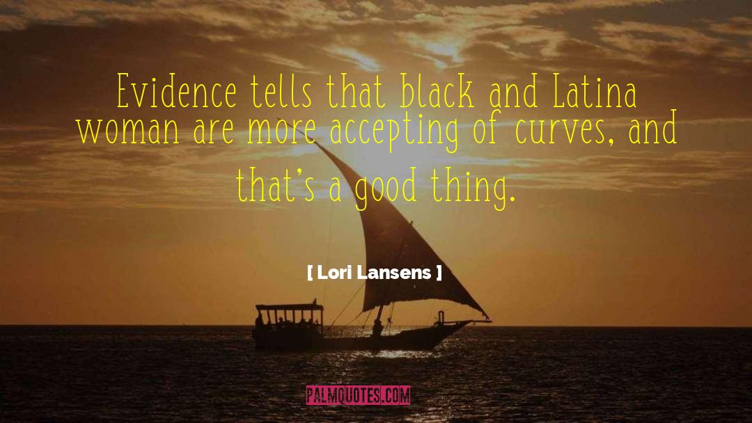 Lori Lansens Quotes: Evidence tells that black and