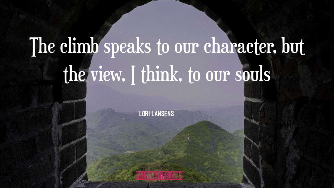 Lori Lansens Quotes: The climb speaks to our