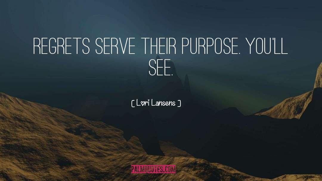 Lori Lansens Quotes: Regrets serve their purpose. You'll