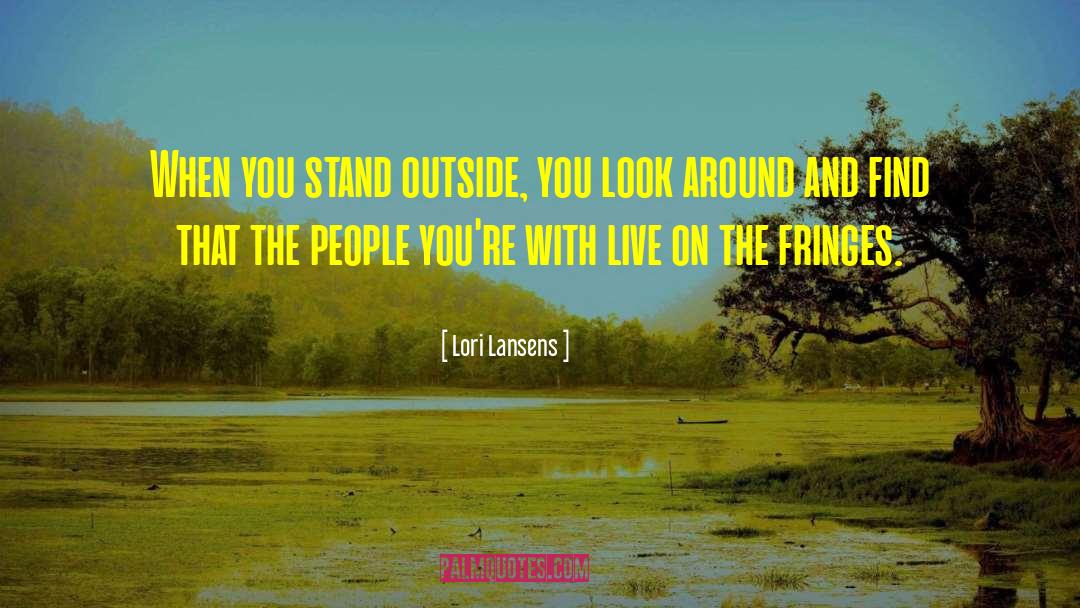 Lori Lansens Quotes: When you stand outside, you