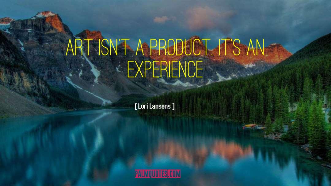 Lori Lansens Quotes: Art isn't a product. It's