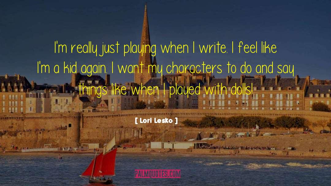 Lori Lesko Quotes: I'm really just playing when
